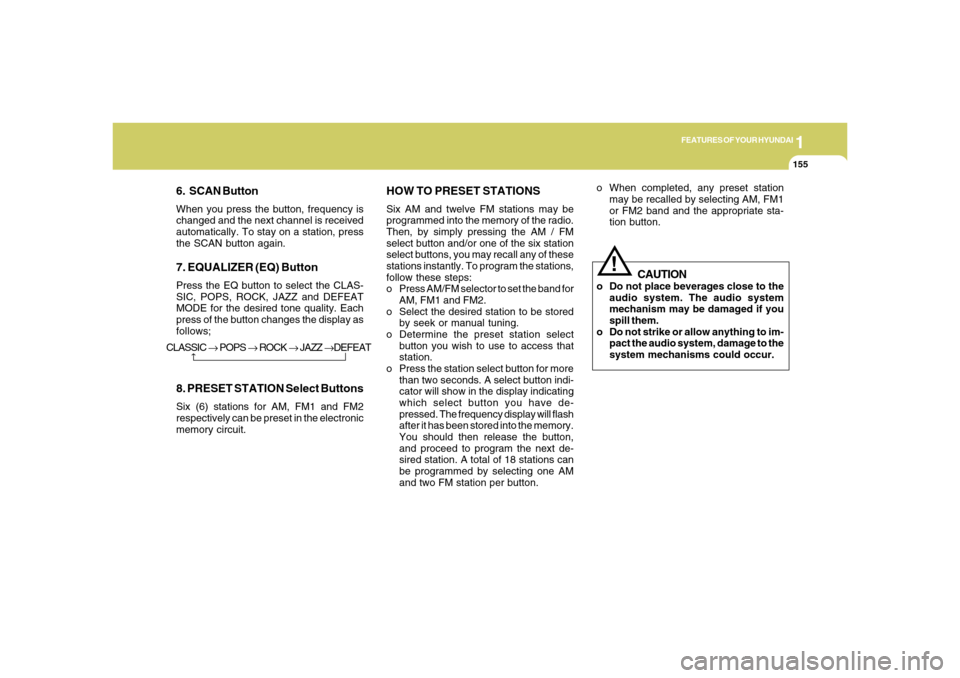 Hyundai Azera 2006  Owners Manual 1
FEATURES OF YOUR HYUNDAI
1551
FEATURES OF YOUR HYUNDAI
155
6. SCAN ButtonWhen you press the button, frequency is
changed and the next channel is received
automatically. To stay on a station, press
t