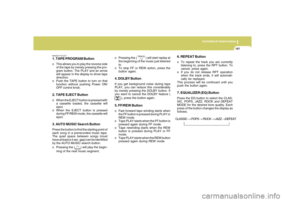 Hyundai Azera 2006  Owners Manual 1
FEATURES OF YOUR HYUNDAI
1571
FEATURES OF YOUR HYUNDAI
157
M465D01TG-GAT1. TAPE PROGRAM Buttono This allows you to play the reverse side
of the tape by merely pressing the pro-
gram button. The PLAY