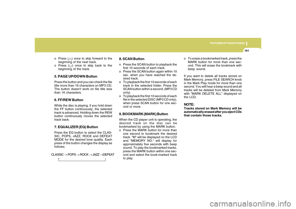 Hyundai Azera 2006  Owners Manual 1
FEATURES OF YOUR HYUNDAI
1611
FEATURES OF YOUR HYUNDAI
161
o Press (
) once to skip forward to the
beginning of the next track.
o Press () once to skip back to the
beginning of the track.
5. PAGE UP