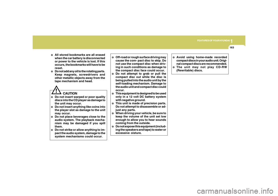 Hyundai Azera 2006  Owners Manual 1
FEATURES OF YOUR HYUNDAI
1631
FEATURES OF YOUR HYUNDAI
163
CAUTION
o Do not insert warped or poor quality
discs into the CD player as damage to
the unit may occur.
o Do not insert anything like coin
