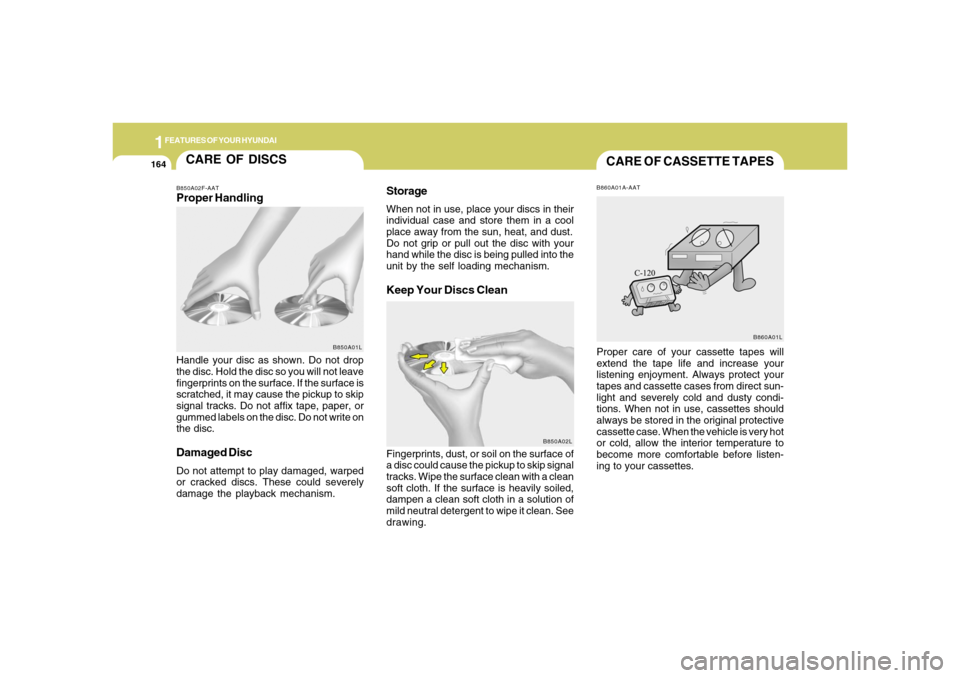 Hyundai Azera 2006  Owners Manual 1FEATURES OF YOUR HYUNDAI
164
CARE OF DISCS
B850A02L B850A02F-AAT
Proper HandlingStorage
When not in use, place your discs in their
individual case and store them in a cool
place away from the sun, he