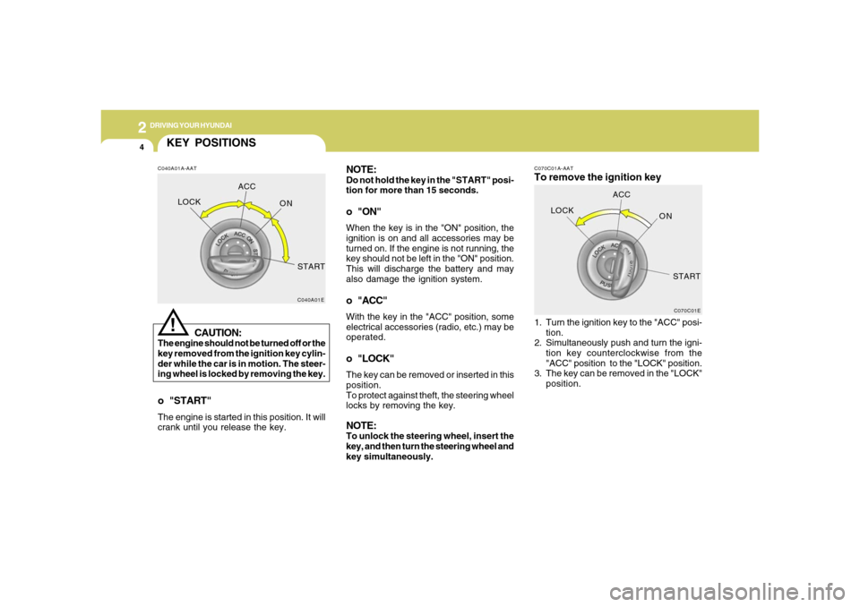 Hyundai Azera 2006  Owners Manual 2
DRIVING YOUR HYUNDAI
4
NOTE:Do not hold the key in the "START" posi-
tion for more than 15 seconds.o "ON"When the key is in the "ON" position, the
ignition is on and all accessories may be
turned on