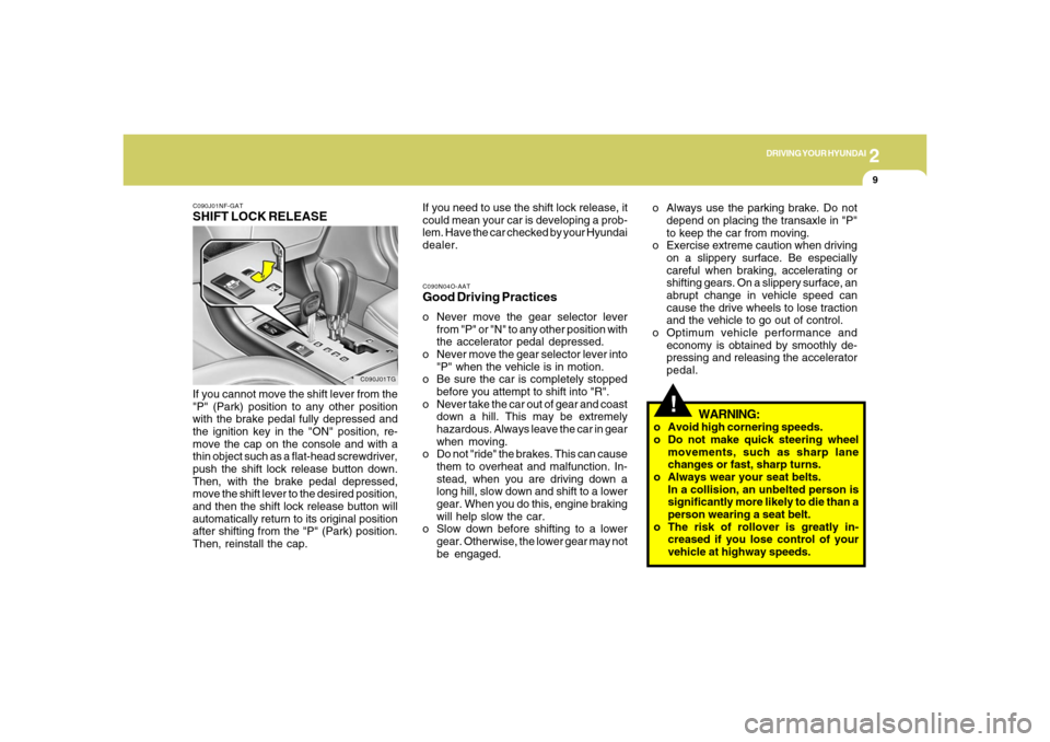 Hyundai Azera 2006  Owners Manual 2
DRIVING YOUR HYUNDAI
9
!
C090N04O-AATGood Driving Practiceso Never move the gear selector lever
from "P" or "N" to any other position with
the accelerator pedal depressed.
o Never move the gear sele
