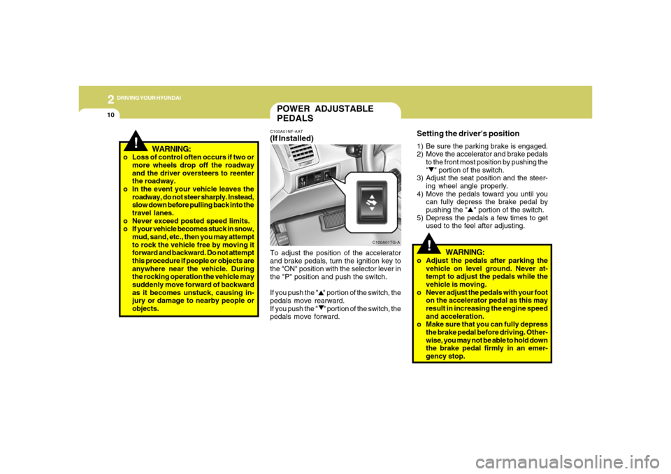 Hyundai Azera 2006  Owners Manual 2
DRIVING YOUR HYUNDAI
10
!
POWER ADJUSTABLE
PEDALSC100A01NF-AAT(If Installed)To adjust the position of the accelerator
and brake pedals, turn the ignition key to
the "ON" position with the selector l