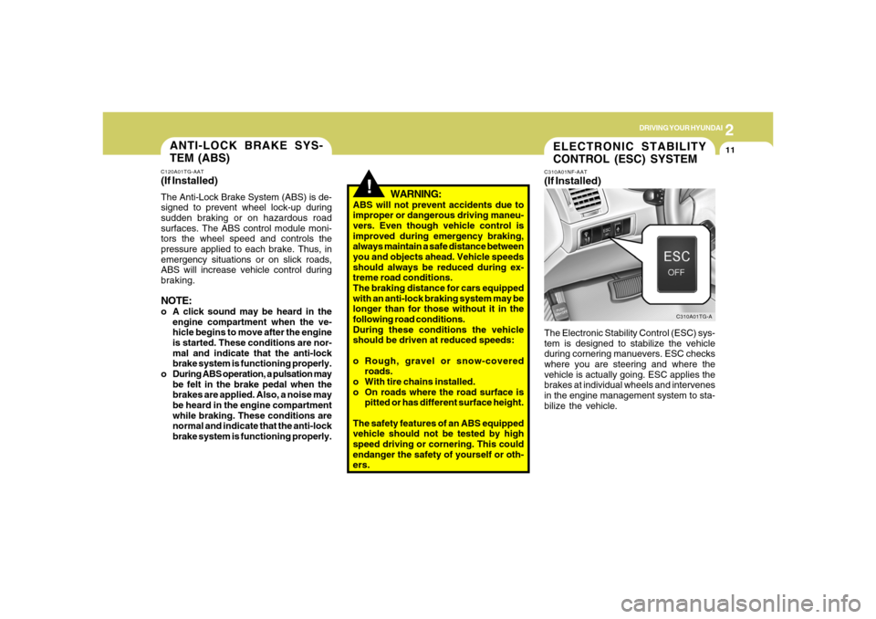 Hyundai Azera 2006 Owners Manual 2
DRIVING YOUR HYUNDAI
11
ANTI-LOCK BRAKE SYS-
TEM (ABS)C120A01TG-AAT(If Installed)The Anti-Lock Brake System (ABS) is de-
signed to prevent wheel lock-up during
sudden braking or on hazardous road
su Hyundai Azera 2006 Owners Manual 2
DRIVING YOUR HYUNDAI
11
ANTI-LOCK BRAKE SYS-
TEM (ABS)C120A01TG-AAT(If Installed)The Anti-Lock Brake System (ABS) is de-
signed to prevent wheel lock-up during
sudden braking or on hazardous road
su