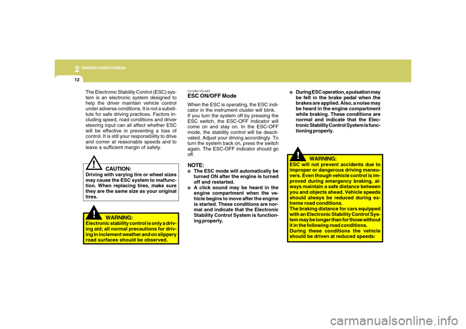 Hyundai Azera 2006 Owners Manual 2
DRIVING YOUR HYUNDAI
12
!
C310B01TG-AATESC ON/OFF ModeWhen the ESC is operating, the ESC indi-
cator in the instrument cluster will blink.
If you turn the system off by pressing the
ESC switch, the Hyundai Azera 2006 Owners Manual 2
DRIVING YOUR HYUNDAI
12
!
C310B01TG-AATESC ON/OFF ModeWhen the ESC is operating, the ESC indi-
cator in the instrument cluster will blink.
If you turn the system off by pressing the
ESC switch, the