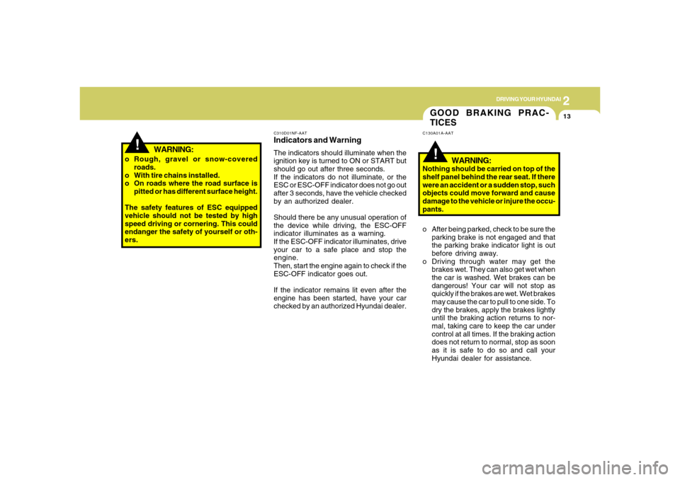 Hyundai Azera 2006 Owners Manual 2
DRIVING YOUR HYUNDAI
13
!
C310D01NF-AATIndicators and WarningThe indicators should illuminate when the
ignition key is turned to ON or START but
should go out after three seconds.
If the indicators Hyundai Azera 2006 Owners Manual 2
DRIVING YOUR HYUNDAI
13
!
C310D01NF-AATIndicators and WarningThe indicators should illuminate when the
ignition key is turned to ON or START but
should go out after three seconds.
If the indicators