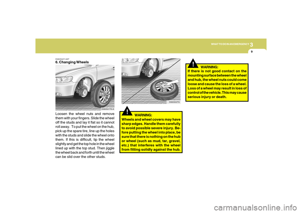 Hyundai Azera 2006  Owners Manual 3
WHAT TO DO IN AN EMERGENCY
9
D060G02Y-AAT6. Changing Wheels
Loosen the wheel nuts and remove
them with your fingers. Slide the wheel
off the studs and lay it flat so it cannot
roll away.  To put the