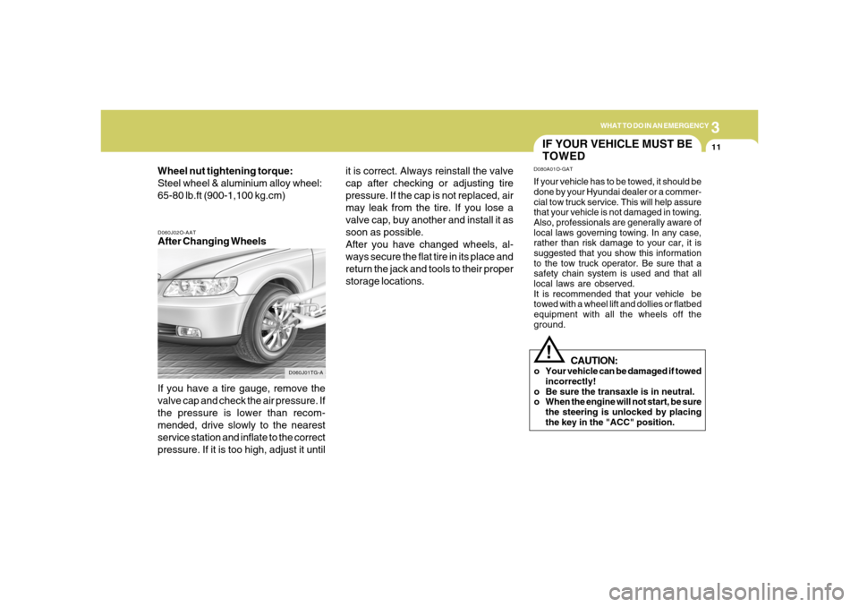 Hyundai Azera 2006  Owners Manual 3
WHAT TO DO IN AN EMERGENCY
11
D060J02O-AATAfter Changing Wheels
If you have a tire gauge, remove the
valve cap and check the air pressure. If
the pressure is lower than recom-
mended, drive slowly t