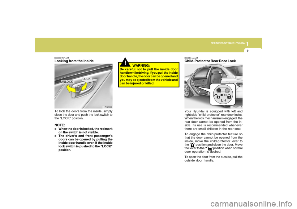 Hyundai Azera 2006 Owners Guide 1
FEATURES OF YOUR HYUNDAI
9
WARNING:
Be careful not to pull the inside door
handle while driving. If you pull the inside
door handle, the door can be opened and
you may be ejected from the vehicle an Hyundai Azera 2006 Owners Guide 1
FEATURES OF YOUR HYUNDAI
9
WARNING:
Be careful not to pull the inside door
handle while driving. If you pull the inside
door handle, the door can be opened and
you may be ejected from the vehicle an