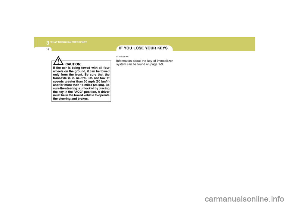 Hyundai Azera 2006 Owners Manual 314
WHAT TO DO IN AN EMERGENCY
IF YOU LOSE YOUR KEYSD120A02A-AATInformation about the key of immobilizer
system can be found on page 1-3.
!
CAUTION:
If the car is being towed with all four
wheels on t Hyundai Azera 2006 Owners Manual 314
WHAT TO DO IN AN EMERGENCY
IF YOU LOSE YOUR KEYSD120A02A-AATInformation about the key of immobilizer
system can be found on page 1-3.
!
CAUTION:
If the car is being towed with all four
wheels on t