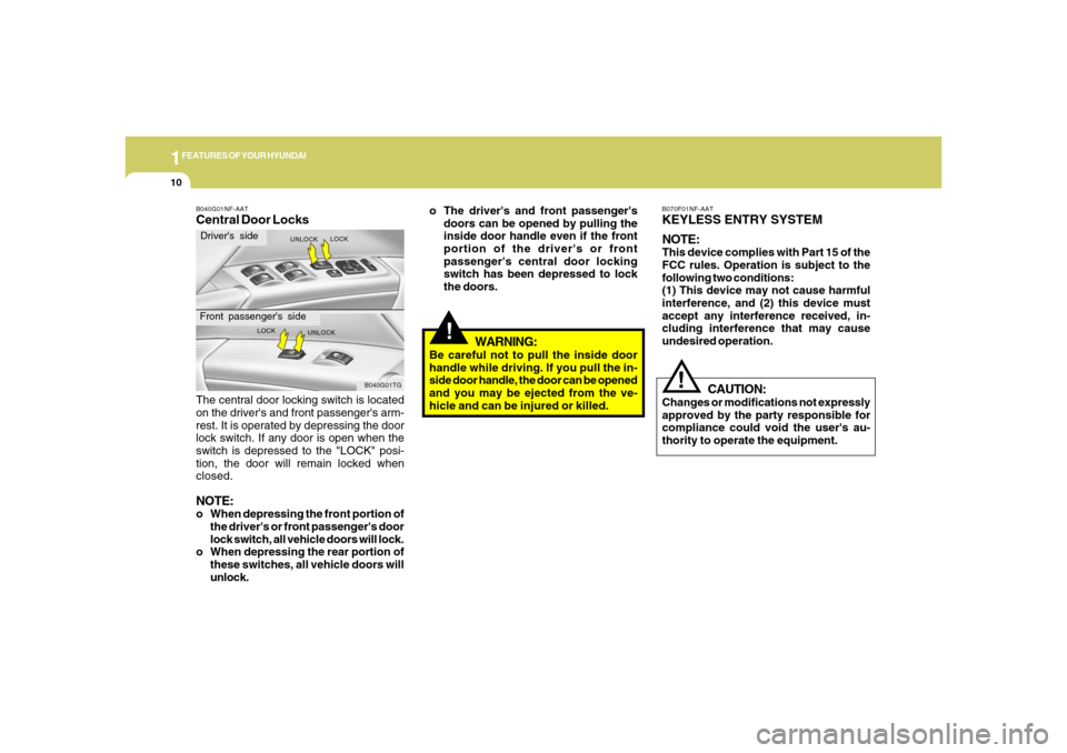 Hyundai Azera 2006 Owners Guide 1FEATURES OF YOUR HYUNDAI10
B070F01NF-AATKEYLESS ENTRY SYSTEM
NOTE:This device complies with Part 15 of the
FCC rules. Operation is subject to the
following two conditions:
(1) This device may not cau Hyundai Azera 2006 Owners Guide 1FEATURES OF YOUR HYUNDAI10
B070F01NF-AATKEYLESS ENTRY SYSTEM
NOTE:This device complies with Part 15 of the
FCC rules. Operation is subject to the
following two conditions:
(1) This device may not cau