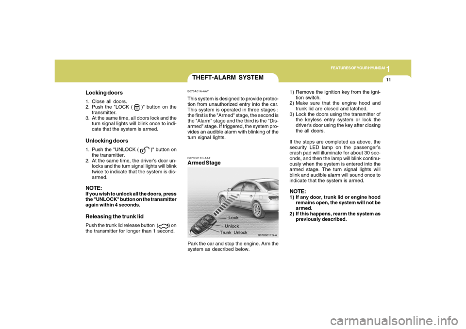 Hyundai Azera 2006 Owners Guide 1
FEATURES OF YOUR HYUNDAI
11
THEFT-ALARM SYSTEMB070A01A-AATThis system is designed to provide protec-
tion from unauthorized entry into the car.
This system is operated in three stages :
the first is Hyundai Azera 2006 Owners Guide 1
FEATURES OF YOUR HYUNDAI
11
THEFT-ALARM SYSTEMB070A01A-AATThis system is designed to provide protec-
tion from unauthorized entry into the car.
This system is operated in three stages :
the first is
