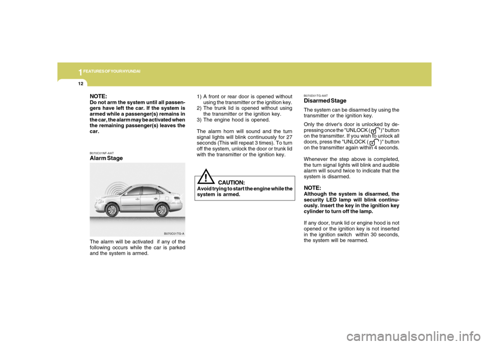 Hyundai Azera 2006 Owners Guide 1FEATURES OF YOUR HYUNDAI12
B070C01NF-AATAlarm StageThe alarm will be activated if any of the
following occurs while the car is parked
and the system is armed.
B070C01TG-A
CAUTION:
Avoid trying to st Hyundai Azera 2006 Owners Guide 1FEATURES OF YOUR HYUNDAI12
B070C01NF-AATAlarm StageThe alarm will be activated if any of the
following occurs while the car is parked
and the system is armed.
B070C01TG-A
CAUTION:
Avoid trying to st