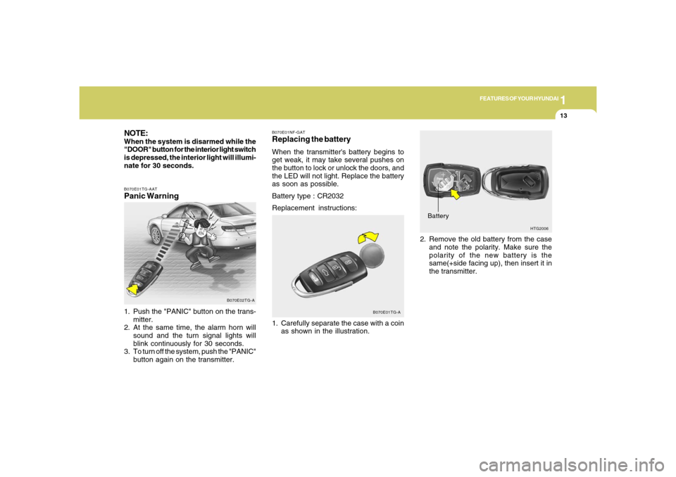 Hyundai Azera 2006 Owners Guide 1
FEATURES OF YOUR HYUNDAI
13
NOTE:When the system is disarmed while the
"DOOR" button for the interior light switch
is depressed, the interior light will illumi-
nate for 30 seconds.B070E01TG-AATPani Hyundai Azera 2006 Owners Guide 1
FEATURES OF YOUR HYUNDAI
13
NOTE:When the system is disarmed while the
"DOOR" button for the interior light switch
is depressed, the interior light will illumi-
nate for 30 seconds.B070E01TG-AATPani