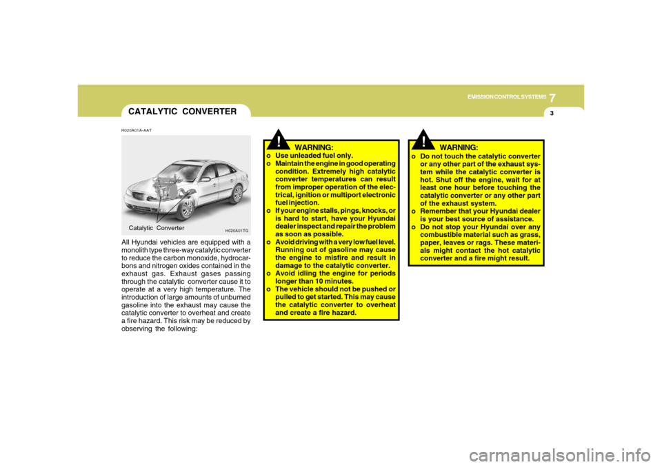 Hyundai Azera 2006  Owners Manual 7
EMISSION CONTROL SYSTEMS
3
!
!
CATALYTIC CONVERTERH020A01A-AATAll Hyundai vehicles are equipped with a
monolith type three-way catalytic converter
to reduce the carbon monoxide, hydrocar-
bons and n