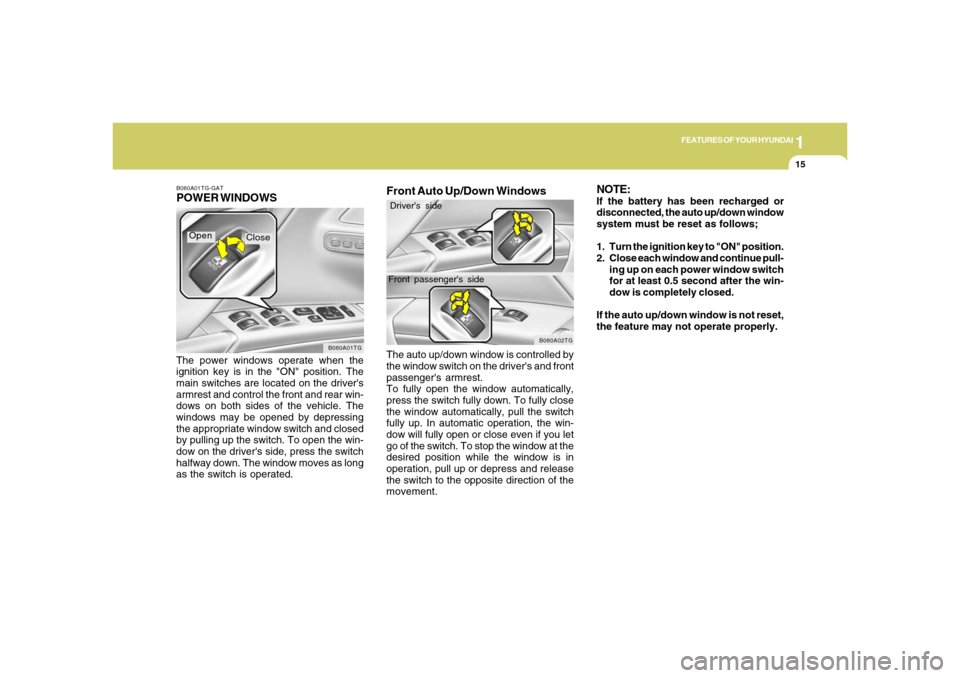 Hyundai Azera 2006 Owners Guide 1
FEATURES OF YOUR HYUNDAI
15
B060A01TG-GATPOWER WINDOWSThe power windows operate when the
ignition key is in the "ON" position. The
main switches are located on the drivers
armrest and control the f Hyundai Azera 2006 Owners Guide 1
FEATURES OF YOUR HYUNDAI
15
B060A01TG-GATPOWER WINDOWSThe power windows operate when the
ignition key is in the "ON" position. The
main switches are located on the drivers
armrest and control the f