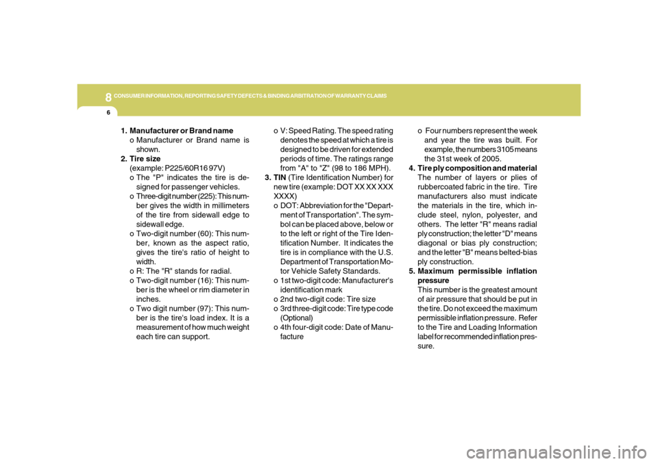 Hyundai Azera 2006  Owners Manual 8
CONSUMER INFORMATION, REPORTING SAFETY DEFECTS & BINDING ARBITRATION OF WARRANTY CLAIMS6
o V: Speed Rating. The speed rating
denotes the speed at which a tire is
designed to be driven for extended
p