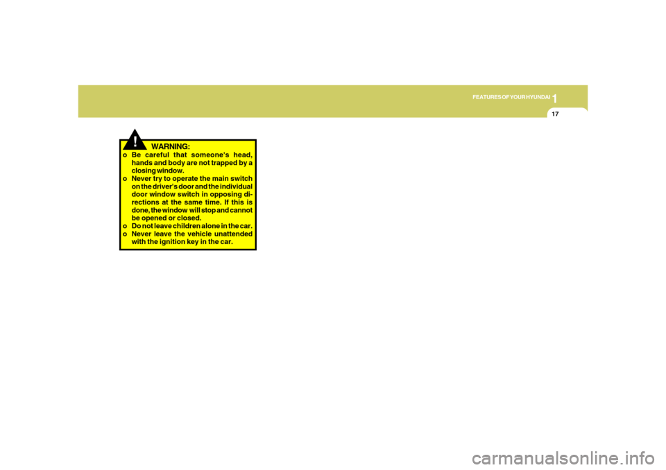 Hyundai Azera 2006 Owners Guide 1
FEATURES OF YOUR HYUNDAI
17
!
WARNING:
o Be careful that someones head,
hands and body are not trapped by a
closing window.
o Never try to operate the main switch
on the drivers door and the indiv