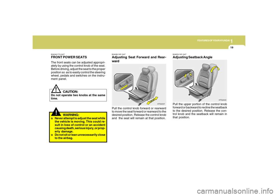 Hyundai Azera 2006 Owners Manual 1
FEATURES OF YOUR HYUNDAI
19
!
B090A01TG-AATFRONT POWER SEATSThe front seats can be adjusted appropri-
ately by using the control knob of the seat.
Before driving, adjust the seat to the proper
posit Hyundai Azera 2006 Owners Manual 1
FEATURES OF YOUR HYUNDAI
19
!
B090A01TG-AATFRONT POWER SEATSThe front seats can be adjusted appropri-
ately by using the control knob of the seat.
Before driving, adjust the seat to the proper
posit