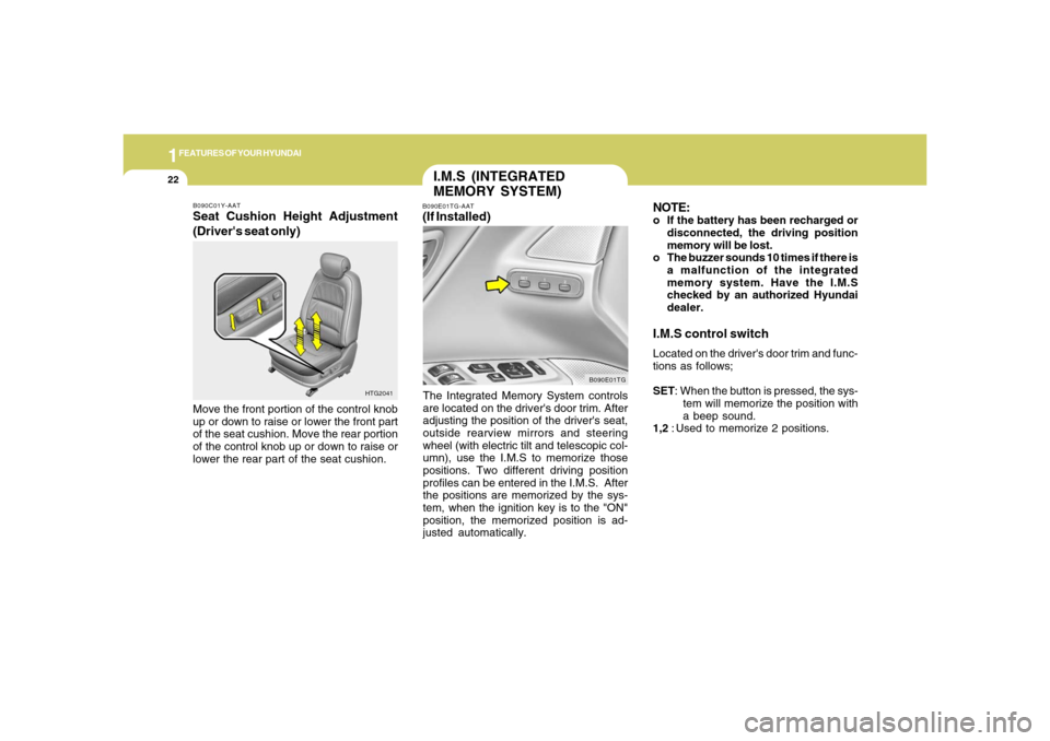 Hyundai Azera 2006  Owners Manual 1FEATURES OF YOUR HYUNDAI22
NOTE:o If the battery has been recharged or
disconnected, the driving position
memory will be lost.
o The buzzer sounds 10 times if there is
a malfunction of the integrated