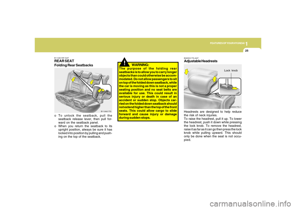 Hyundai Azera 2006 Owners Manual 1
FEATURES OF YOUR HYUNDAI
25
B110A01NF-GATREAR SEAT
Folding Rear Seatbackso To unlock the seatback, pull the
seatback release lever, then pull for-
ward on the seatback panel.
o When you return the s Hyundai Azera 2006 Owners Manual 1
FEATURES OF YOUR HYUNDAI
25
B110A01NF-GATREAR SEAT
Folding Rear Seatbackso To unlock the seatback, pull the
seatback release lever, then pull for-
ward on the seatback panel.
o When you return the s