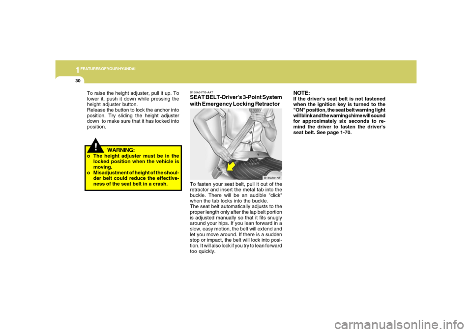 Hyundai Azera 2006 Service Manual 1FEATURES OF YOUR HYUNDAI30
!
To raise the height adjuster, pull it up. To
lower it, push it down while pressing the
height adjuster button.
Release the button to lock the anchor into
position. Try sl