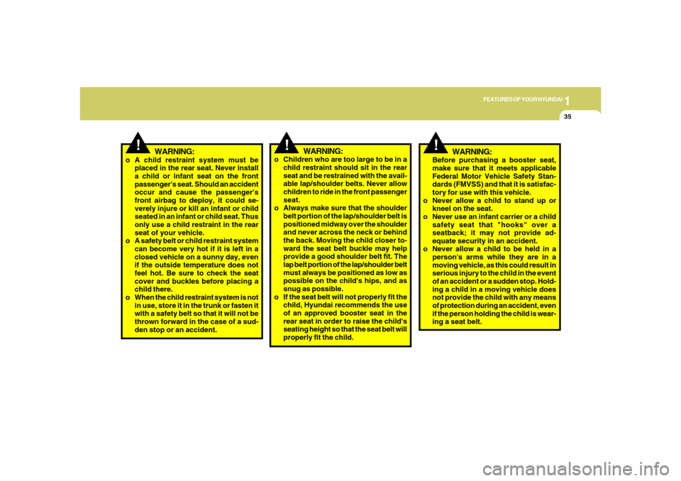 Hyundai Azera 2006 Service Manual 1
FEATURES OF YOUR HYUNDAI
35
!
WARNING:
o Children who are too large to be in a
child restraint should sit in the rear
seat and be restrained with the avail-
able lap/shoulder belts. Never allow
chil