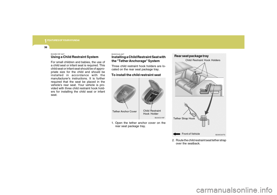 Hyundai Azera 2006 Service Manual 1FEATURES OF YOUR HYUNDAI36
B230B01NF-AATUsing a Child Restraint SystemFor small children and babies, the use of
a child seat or infant seat is required. This
child seat or infant seat should be of ap