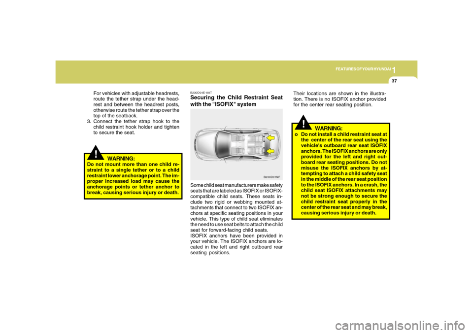Hyundai Azera 2006 Owners Manual 1
FEATURES OF YOUR HYUNDAI
37
B230D04E-AATSecuring the Child Restraint Seat
with the "ISOFIX" systemSome child seat manufacturers make safety
seats that are labeled as ISOFIX or ISOFIX-
compatible chi Hyundai Azera 2006 Owners Manual 1
FEATURES OF YOUR HYUNDAI
37
B230D04E-AATSecuring the Child Restraint Seat
with the "ISOFIX" systemSome child seat manufacturers make safety
seats that are labeled as ISOFIX or ISOFIX-
compatible chi