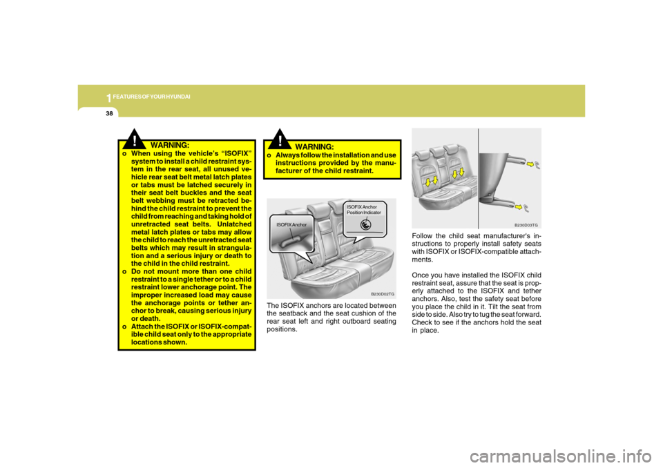 Hyundai Azera 2006 Workshop Manual 1FEATURES OF YOUR HYUNDAI38
!
!
WARNING:
o When using the vehicle’s “ISOFIX”
system to install a child restraint sys-
tem in the rear seat, all unused ve-
hicle rear seat belt metal latch plates