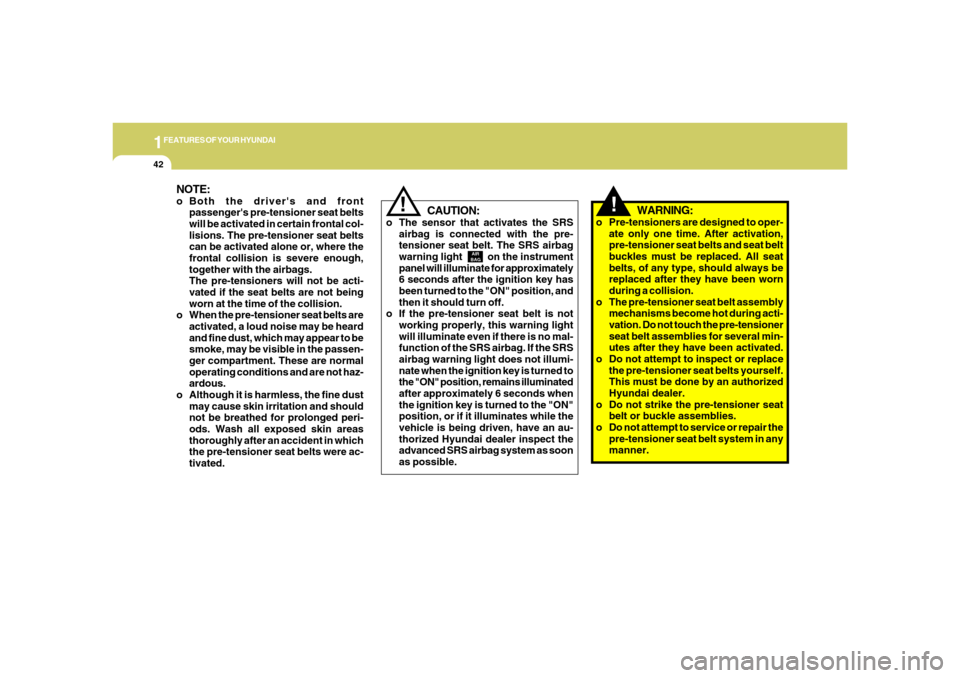 Hyundai Azera 2006 Workshop Manual 1FEATURES OF YOUR HYUNDAI42
!
AIR
BAG
CAUTION:
o The sensor that activates the SRS
airbag is connected with the pre-
tensioner seat belt. The SRS airbag
warning light          on the instrument
panel 