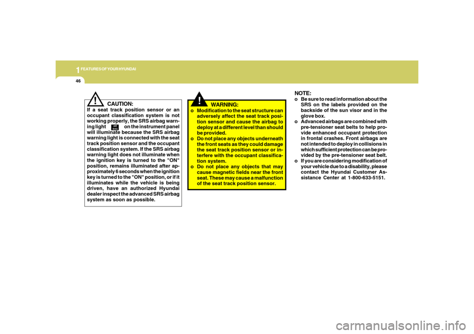 Hyundai Azera 2006 Workshop Manual 1FEATURES OF YOUR HYUNDAI46
CAUTION:
If a seat track position sensor or an
occupant classification system is not
working properly, the SRS airbag warn-
ing light                         on the instrum