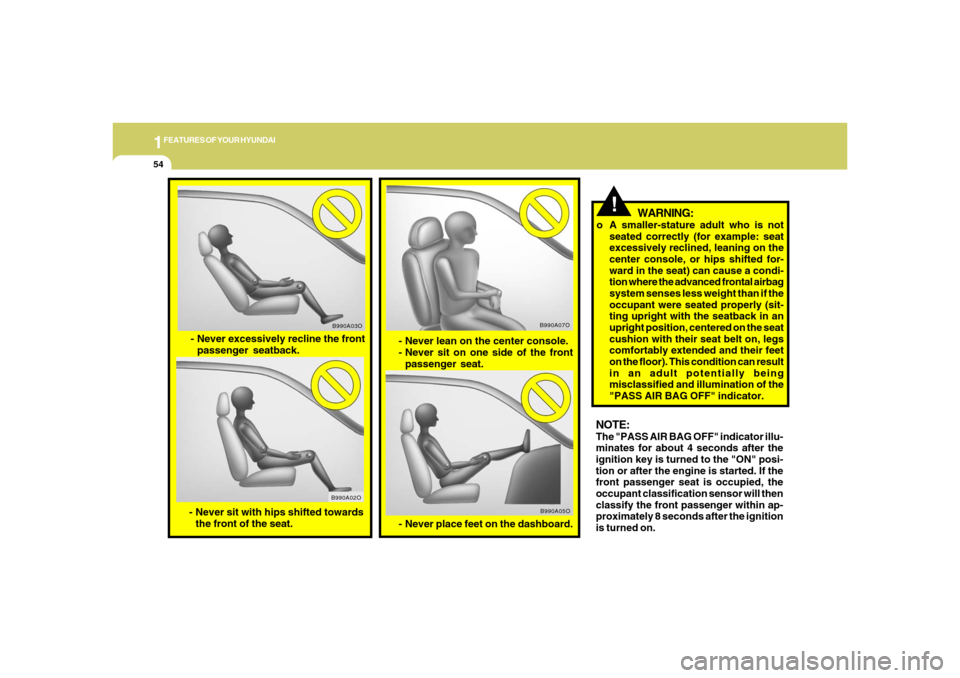 Hyundai Azera 2006 Repair Manual 1FEATURES OF YOUR HYUNDAI54
NOTE:The "PASS AIR BAG OFF" indicator illu-
minates for about 4 seconds after the
ignition key is turned to the "ON" posi-
tion or after the engine is started. If the
front