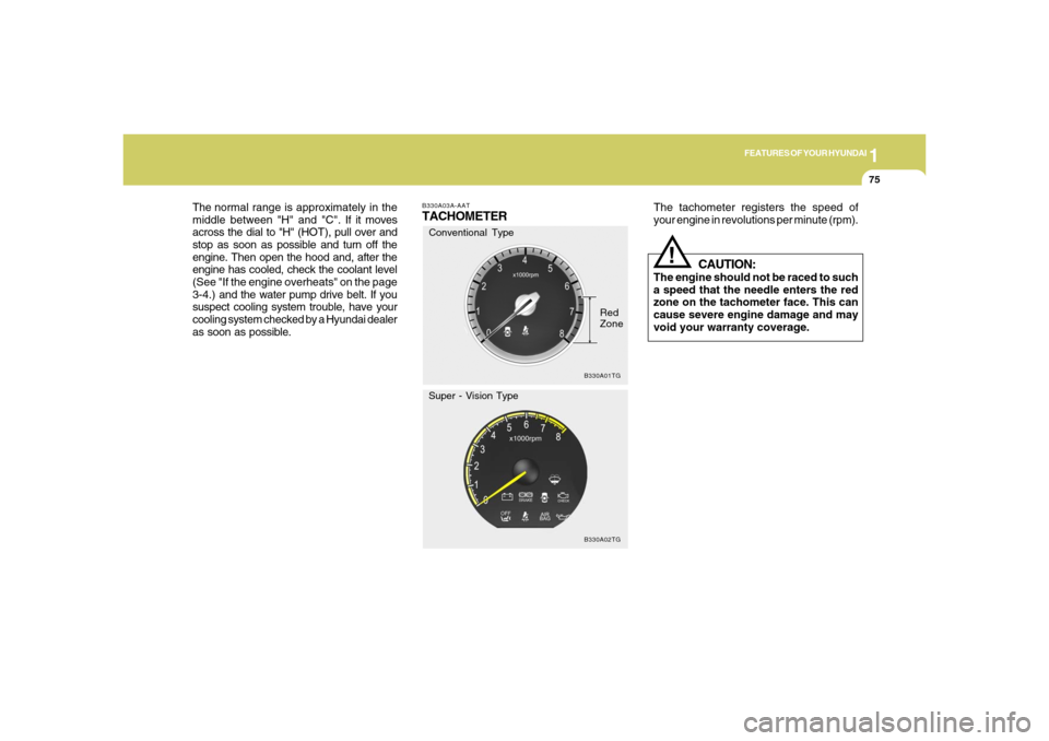 Hyundai Azera 2006 Manual Online 1
FEATURES OF YOUR HYUNDAI
75
B330A03A-AATTACHOMETER
The tachometer registers the speed of
your engine in revolutions per minute (rpm).
CAUTION:
The engine should not be raced to such
a speed that the Hyundai Azera 2006 Manual Online 1
FEATURES OF YOUR HYUNDAI
75
B330A03A-AATTACHOMETER
The tachometer registers the speed of
your engine in revolutions per minute (rpm).
CAUTION:
The engine should not be raced to such
a speed that the