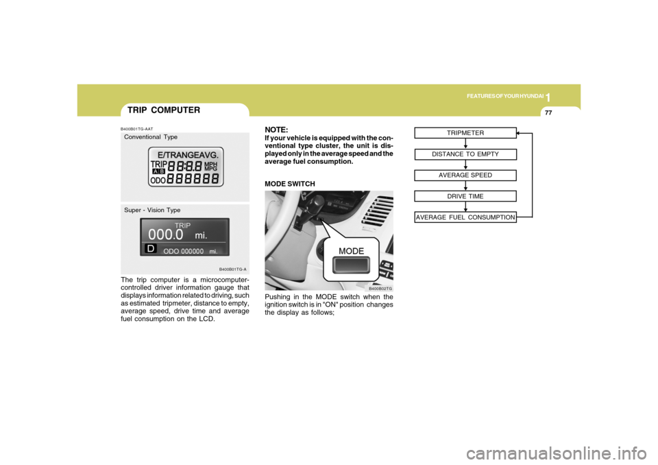 Hyundai Azera 2006 Owners Manual 1
FEATURES OF YOUR HYUNDAI
77
TRIP COMPUTERB400B01TG-AATThe trip computer is a microcomputer-
controlled driver information gauge that
displays information related to driving, such
as estimated  tripm