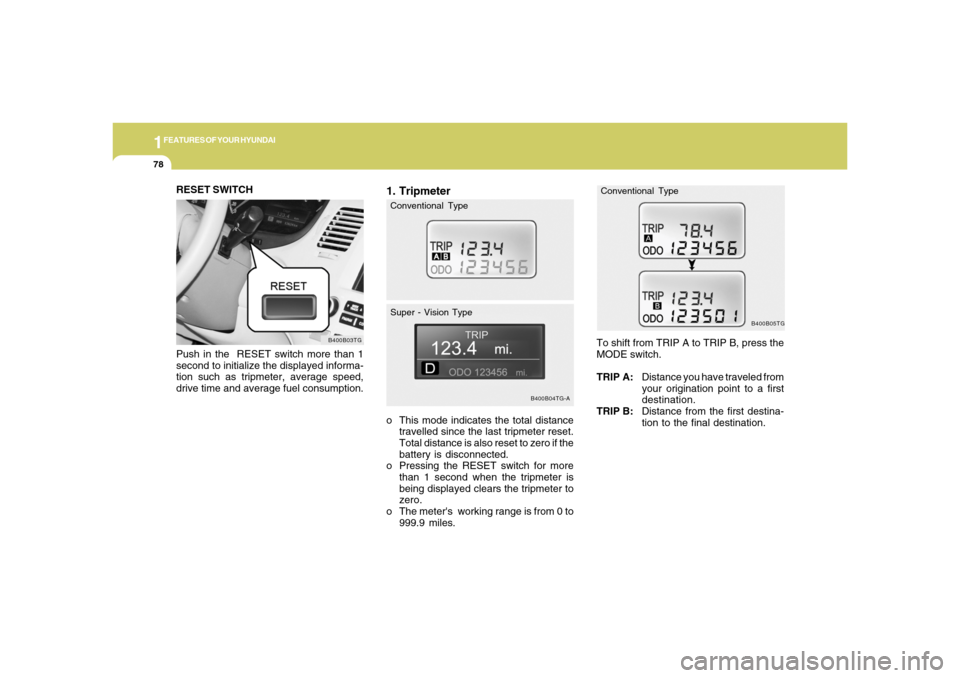 Hyundai Azera 2006 Owners Manual 1FEATURES OF YOUR HYUNDAI78
1. Tripmetero This mode indicates the total distance
travelled since the last tripmeter reset.
Total distance is also reset to zero if the
battery is disconnected.
o Pressi