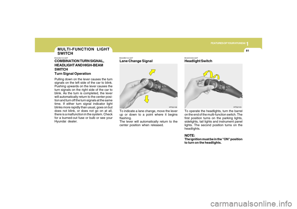 Hyundai Azera 2006 Owners Manual 1
FEATURES OF YOUR HYUNDAI
81
B340B01A-AATLane Change SignalTo indicate a lane change, move the lever
up or down to a point where it begins
flashing.
The lever will automatically return to the
center 