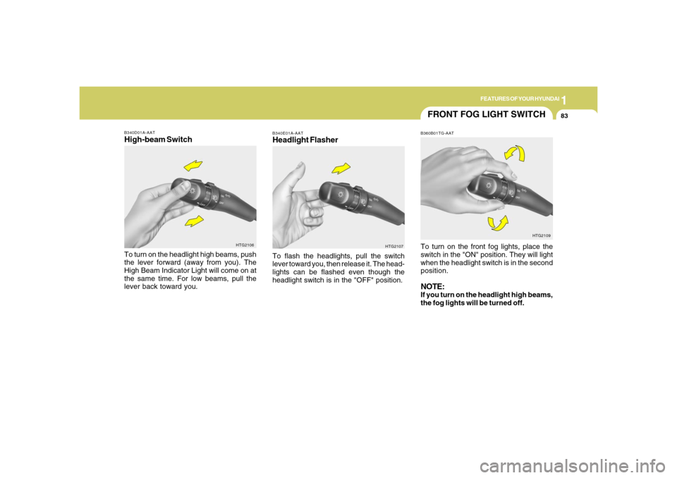 Hyundai Azera 2006 Owners Manual 1
FEATURES OF YOUR HYUNDAI
83
B340D01A-AATHigh-beam SwitchTo turn on the headlight high beams, push
the lever forward (away from you). The
High Beam Indicator Light will come on at
the same time. For 