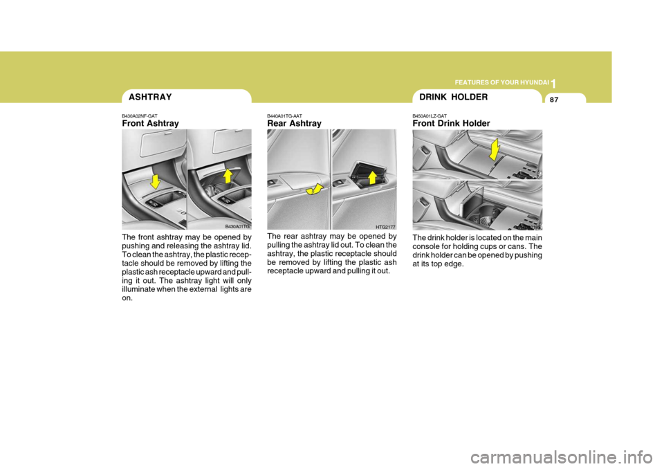 Hyundai Azera 2005 Owners Manual 1
FEATURES OF YOUR HYUNDAI
87DRINK HOLDER
HTG2183
The drink holder is located on the main console for holding cups or cans. The drink holder can be opened by pushingat its top edge.
B450A01LZ-GAT Fron Hyundai Azera 2005 Owners Manual 1
FEATURES OF YOUR HYUNDAI
87DRINK HOLDER
HTG2183
The drink holder is located on the main console for holding cups or cans. The drink holder can be opened by pushingat its top edge.
B450A01LZ-GAT Fron