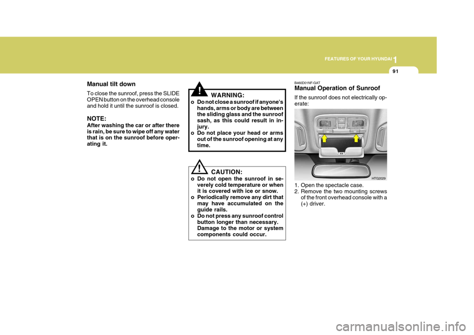 Hyundai Azera 2005 Owners Manual 1
FEATURES OF YOUR HYUNDAI
91
!
! WARNING:
o Do not close a sunroof if anyones hands, arms or body are between the sliding glass and the sunroof sash, as this could result in in-jury.
o Do not place Hyundai Azera 2005 Owners Manual 1
FEATURES OF YOUR HYUNDAI
91
!
! WARNING:
o Do not close a sunroof if anyones hands, arms or body are between the sliding glass and the sunroof sash, as this could result in in-jury.
o Do not place