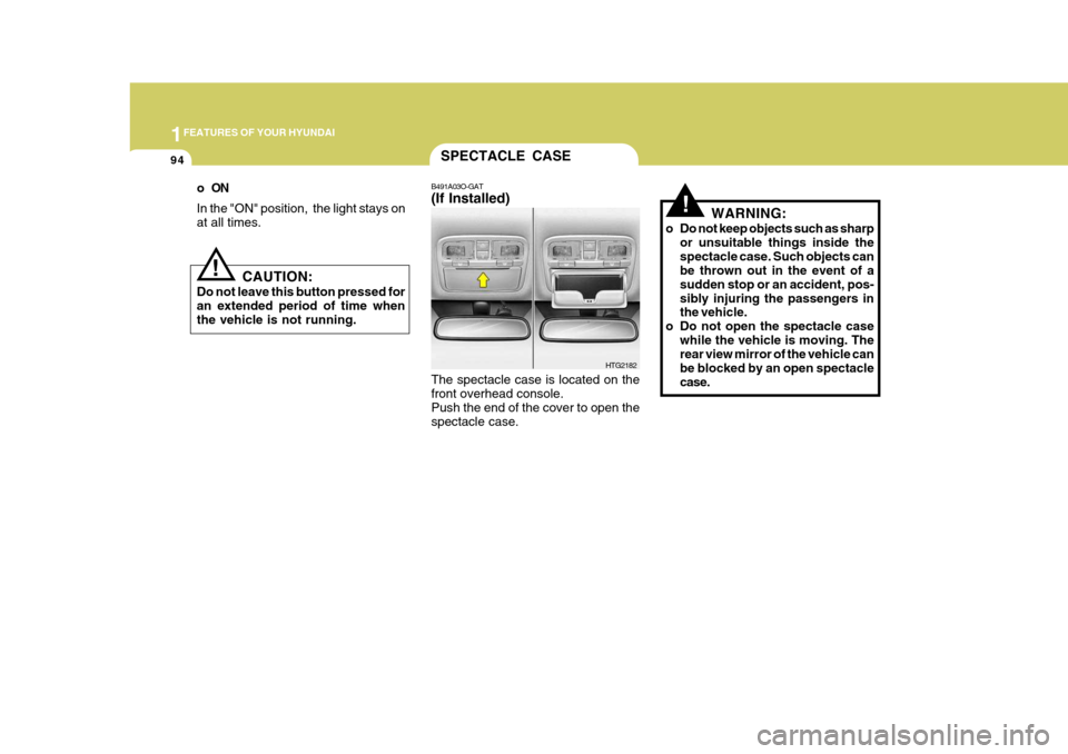 Hyundai Azera 2005 Owners Manual 1FEATURES OF YOUR HYUNDAI
94
oON In the "ON" position, the light stays on at all times.
CAUTION:
Do not leave this button pressed foran extended period of time when the vehicle is not running.
!
!
SP Hyundai Azera 2005 Owners Manual 1FEATURES OF YOUR HYUNDAI
94
oON In the "ON" position, the light stays on at all times.
CAUTION:
Do not leave this button pressed foran extended period of time when the vehicle is not running.
!
!
SP