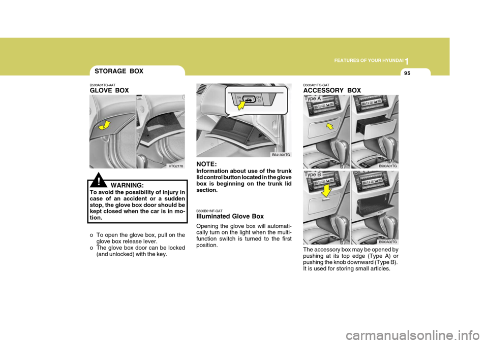 Hyundai Azera 2005 Owners Manual 1
FEATURES OF YOUR HYUNDAI
95
B500A01TG-GAT ACCESSORY BOX
The accessory box may be opened by pushing at its top edge (Type A) or pushing the knob downward (Type B). It is used for storing small articl Hyundai Azera 2005 Owners Manual 1
FEATURES OF YOUR HYUNDAI
95
B500A01TG-GAT ACCESSORY BOX
The accessory box may be opened by pushing at its top edge (Type A) or pushing the knob downward (Type B). It is used for storing small articl