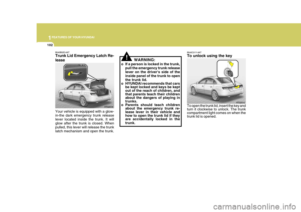 Hyundai Azera 2005 Owners Manual 1FEATURES OF YOUR HYUNDAI
102
HTG2018
B540B02E-AAT Trunk Lid Emergency Latch Re- lease Your vehicle is equipped with a glow- in-the dark emergency trunk releaselever located inside the trunk. It will Hyundai Azera 2005 Owners Manual 1FEATURES OF YOUR HYUNDAI
102
HTG2018
B540B02E-AAT Trunk Lid Emergency Latch Re- lease Your vehicle is equipped with a glow- in-the dark emergency trunk releaselever located inside the trunk. It will