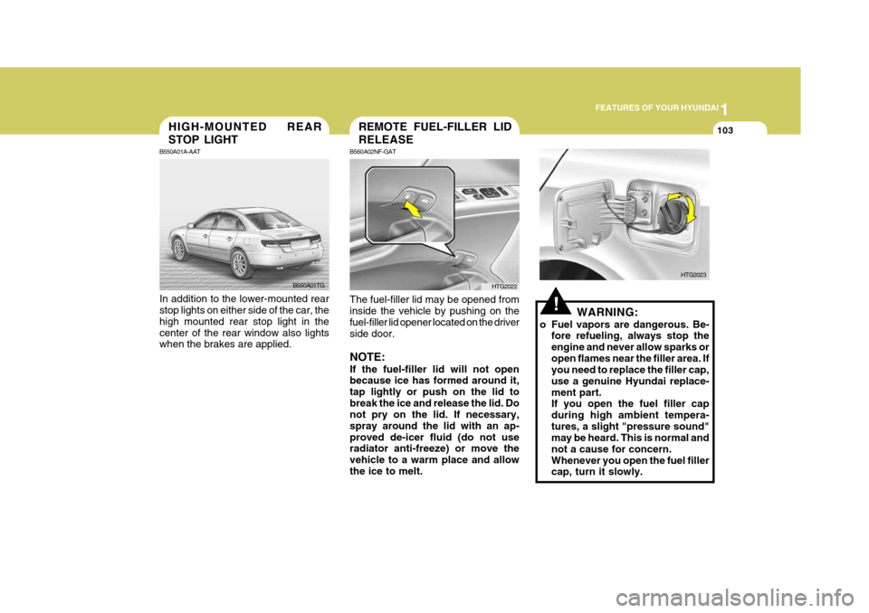 Hyundai Azera 2005 Owners Manual 1
FEATURES OF YOUR HYUNDAI
103
!WARNING:
o Fuel vapors are dangerous. Be- fore refueling, always stop the engine and never allow sparks oropen flames near the filler area. If you need to replace the f Hyundai Azera 2005 Owners Manual 1
FEATURES OF YOUR HYUNDAI
103
!WARNING:
o Fuel vapors are dangerous. Be- fore refueling, always stop the engine and never allow sparks oropen flames near the filler area. If you need to replace the f