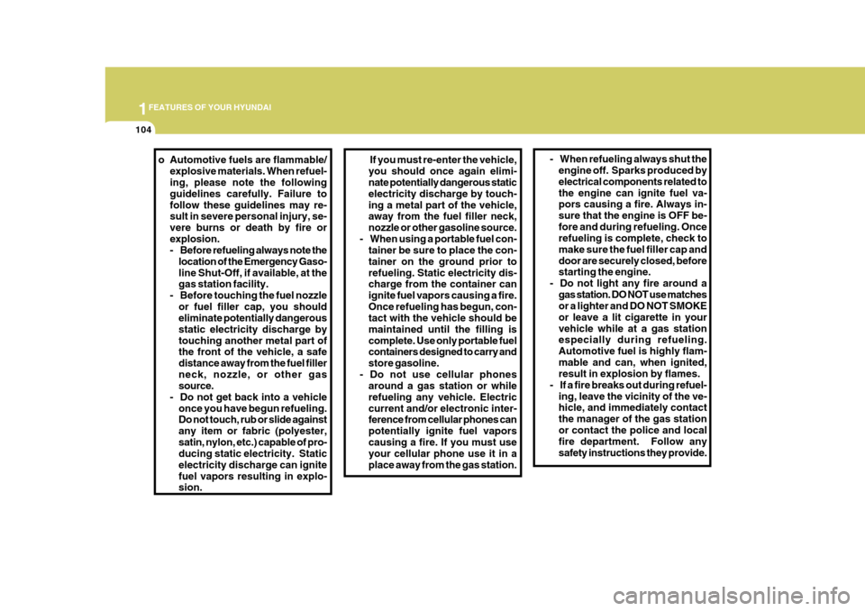 Hyundai Azera 2005 Owners Manual 1FEATURES OF YOUR HYUNDAI
104
o Automotive fuels are flammable/
explosive materials. When refuel- ing, please note the following guidelines carefully. Failure tofollow these guidelines may re- sult in Hyundai Azera 2005 Owners Manual 1FEATURES OF YOUR HYUNDAI
104
o Automotive fuels are flammable/
explosive materials. When refuel- ing, please note the following guidelines carefully. Failure tofollow these guidelines may re- sult in
