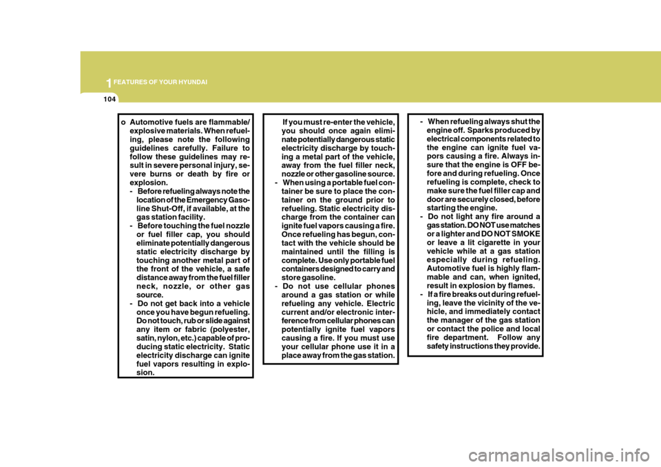 Hyundai Azera 2005  Owners Manual 1FEATURES OF YOUR HYUNDAI
104
o Automotive fuels are flammable/
explosive materials. When refuel- ing, please note the following guidelines carefully. Failure tofollow these guidelines may re- sult in