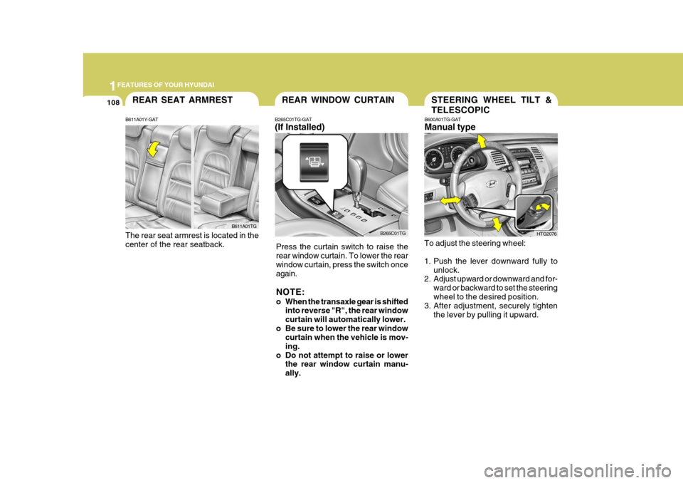 Hyundai Azera 2005 Owners Manual 1FEATURES OF YOUR HYUNDAI
108
B611A01Y-GAT
B611A01TG
REAR SEAT ARMREST
The rear seat armrest is located in the center of the rear seatback.
STEERING WHEEL TILT & TELESCOPIC
B600A01TG-GAT Manual type
T Hyundai Azera 2005 Owners Manual 1FEATURES OF YOUR HYUNDAI
108
B611A01Y-GAT
B611A01TG
REAR SEAT ARMREST
The rear seat armrest is located in the center of the rear seatback.
STEERING WHEEL TILT & TELESCOPIC
B600A01TG-GAT Manual type
T