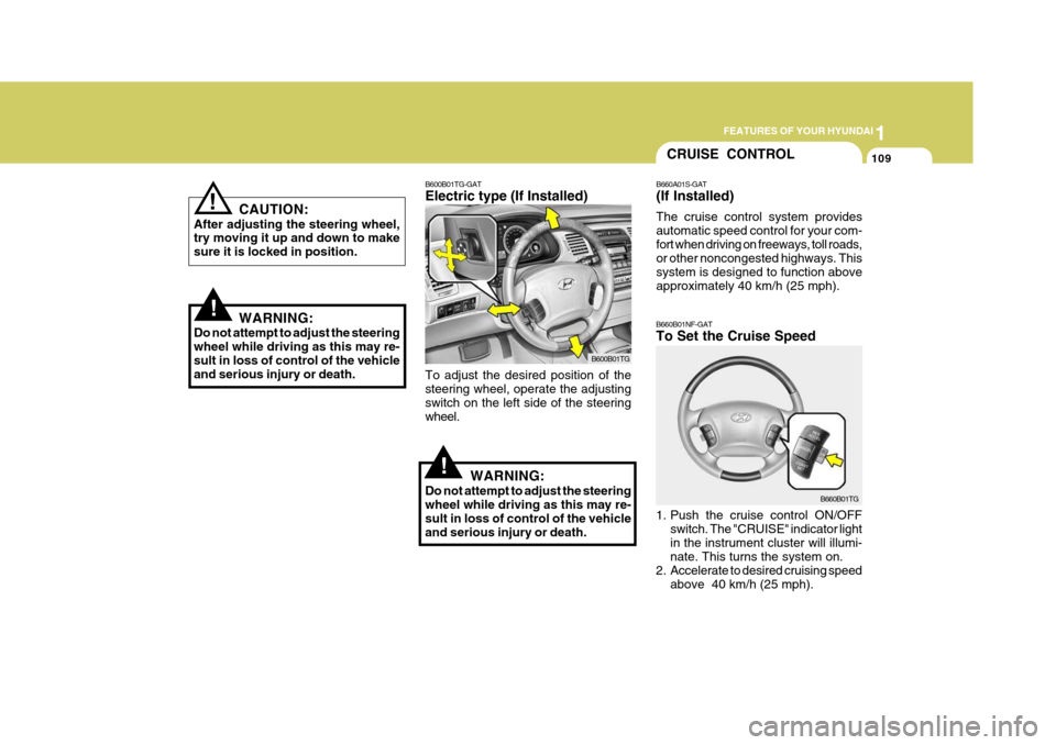 Hyundai Azera 2005 Owners Manual 1
FEATURES OF YOUR HYUNDAI
109CRUISE CONTROL
B660A01S-GAT (If Installed) The cruise control system provides automatic speed control for your com-fort when driving on freeways, toll roads, or other non Hyundai Azera 2005 Owners Manual 1
FEATURES OF YOUR HYUNDAI
109CRUISE CONTROL
B660A01S-GAT (If Installed) The cruise control system provides automatic speed control for your com-fort when driving on freeways, toll roads, or other non