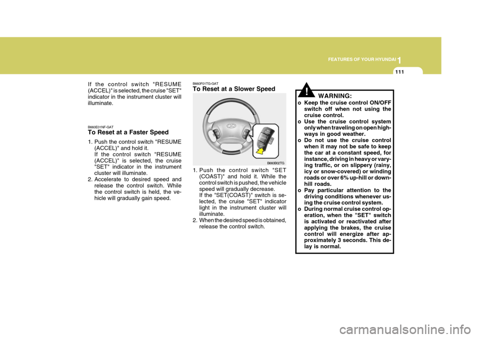 Hyundai Azera 2005 Owners Manual 1
FEATURES OF YOUR HYUNDAI
111
B660F01TG-GAT To Reset at a Slower Speed
B660B02TG
B660E01NF-GAT To Reset at a Faster Speed
1. Push the control switch "RESUME
(ACCEL)" and hold it. If the control swit Hyundai Azera 2005 Owners Manual 1
FEATURES OF YOUR HYUNDAI
111
B660F01TG-GAT To Reset at a Slower Speed
B660B02TG
B660E01NF-GAT To Reset at a Faster Speed
1. Push the control switch "RESUME
(ACCEL)" and hold it. If the control swit